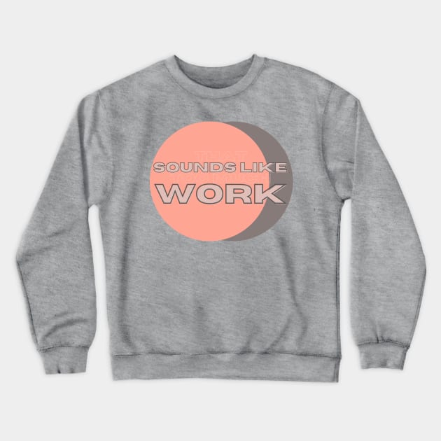 That Sounds Like Too Much Work - Salmon & Grey Crewneck Sweatshirt by v_art9